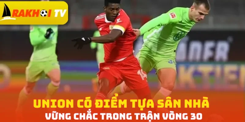 Union có điểm tựa sân nhà vững chắc trong trận vòng 30